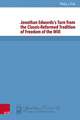 Jonathan Edwards's Turn from the Classic-Reformed Tradition of Freedom of the Will