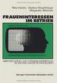 Fraueninteressen im Betrieb: Arbeitssituation und Interessenvertretung von Arbeiterinnen und weiblichen Angestellten im Zeichen neuer Technologien