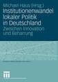 Institutionenwandel lokaler Politik in Deutschland: Zwischen Innovation und Beharrung