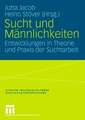 Sucht und Männlichkeiten: Entwicklungen in Theorie und Praxis der Suchtarbeit