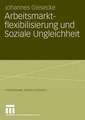 Arbeitsmarktflexibilisierung und Soziale Ungleichheit: Sozio-ökonomische Konsequenzen befristeter Beschäftigungsverhältnisse in Deutschland und Großbritannien