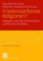 Friedensstiftende Religionen?: Religion und die Deeskalation politischer Konflikte