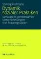 Dynamik sozialer Praktiken: Simulation gemeinsamer Unternehmungen von Frauengruppen