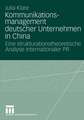 Kommunikationsmanagement deutscher Unternehmen in China: Eine strukturationstheoretische Analyse Internationaler PR