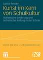 Kunst im Kern von Schulkultur: Ästhetische Erfahrung und ästhetische Bildung in der Schule