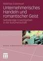 Unternehmerisches Handeln und romantischer Geist: Selbständige Erwerbsarbeit in der Kulturwirtschaft