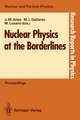 Nuclear Physics at the Borderlines: Proceedings of the Fourth International Summer School, Sponsored by the Universidad Hispano-Americana, Santa María de la Rábida, La Rábida, Huelva, Spain, June 17–29, 1991