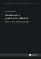 Idealismus in Praktischer Absicht: Studien Zu Kant, Schelling Und Hegel