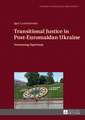 Transitional Justice in Post-Euromaidan Ukraine