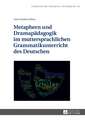 Metaphern und Dramapädagogik im muttersprachlichen Grammatikunterricht des Deutschen