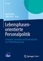 Lebensphasenorientierte Personalpolitik: Strategien, Konzepte und Praxisbeispiele zur Fachkräftesicherung