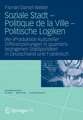 Soziale Stadt - Politique de la Ville - Politische Logiken: (Re-)Produktion kultureller Differenzierungen in quartiersbezogenen Stadtpolitiken in Deutschland und Frankreich