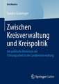 Zwischen Kreisverwaltung und Kreispolitik: Die politische Dimension der Führungsarbeit in der Landkreisverwaltung