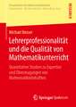 Lehrerprofessionalität und die Qualität von Mathematikunterricht: Quantitative Studien zu Expertise und Überzeugungen von Mathematiklehrkräften