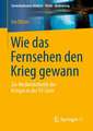 Wie das Fernsehen den Krieg gewann: Zur Medienästhetik des Krieges in der TV-Serie