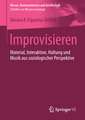 Improvisieren: Material, Interaktion, Haltung und Musik aus soziologischer Perspektive