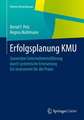 Erfolgsplanung KMU: Souveräne Unternehmensführung durch systemische Erneuerung Ein Instrument für die Praxis