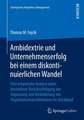 Ambidextrie und Unternehmenserfolg bei einem diskontinuierlichen Wandel: Eine empirische Analyse unter besonderer Berücksichtigung der Anpassung und Veränderung von Organisationsarchitekturen im Zeitablauf