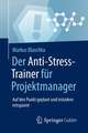 Der Anti-Stress-Trainer für Projektmanager: Auf den Punkt geplant und trotzdem entspannt