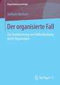 Der organisierte Fall: Zur Strukturierung von Fallbearbeitung durch Organisation