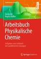 Arbeitsbuch Physikalische Chemie: Aufgaben zum Lehrbuch mit ausführlichen Lösungen