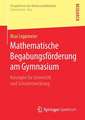 Mathematische Begabungsförderung am Gymnasium: Konzepte für Unterricht und Schulentwicklung