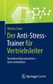 Der Anti-Stress-Trainer für Vertriebsleiter: Vertriebserfolg maximieren – Stress minimieren