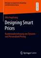 Designing Smart Prices: Kundenwahrnehmung von Dynamic und Personalized Pricing