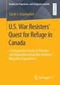 U.S. War Resisters’ Quest for Refuge in Canada: A Comparative Study of Vietnam and Afghanistan/Iraq War Resisters’ Migration Experiences