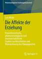 Die Affekte der Erziehung: Praxistheoretische, phänomenologische und neumaterialistische Studien zur Konstitution und Wahrnehmung des Pädagogischen