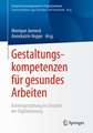 Gestaltungskompetenzen für gesundes Arbeiten: Arbeitsgestaltung im Zeitalter der Digitalisierung