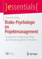 Risiko-Psychologie im Projektmanagement: Strategien für erfolgreiches Risiko- und Krisenmanagement in Projekten