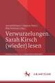 Verwurzelungen. Sarah Kirsch (wieder) lesen