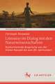 Literatur im Dialog mit den Naturwissenschaften: Konkurrierende Ansprüche von der frühen Neuzeit bis zum 20. Jahrhundert