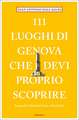 111 luoghi di Genova che devi proprio scoprire