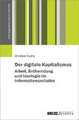 Der digitale Kapitalismus. Arbeit, Entfremdung und Ideologie im Informationszeitalter