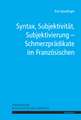 Syntax, Subjektivität, Subjektivierung - Schmerzprädikate im Französischen