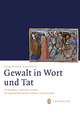 Gewalt in Wort Und Tat: Praktiken Und Narrative Im Spatmittelalterlichen Frankreich