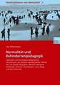 Normalität und Behindertenpädagogik: Historisch und normalismustheoretisch rekonstruiert am Beispiel repräsentativer Werke von Jan Daniel Georgens, Heinrich Marianus Deinhardt, Heinrich Hanselmann, Linus Bopp und Karl Heinrichs