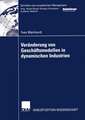 Veränderung von Geschäftsmodellen in dynamischen Industrien: Fallstudien aus der Biotech-/Pharmaindustrie und bei Business-to-Consumer-Portalen