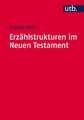 Erzahlstrukturen Im Neuen Testament: Methodik Und Relevanz Der Gliederung Narrativer Texte