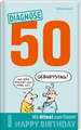 Diagnose 50 Happy Birthday (Geschenkbuch mit Attest zum Feiern)