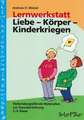 Lernwerkstatt: Körper - Liebe - Kinderkriegen