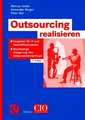 Outsourcing realisieren: Vorgehen für IT und Geschäftsprozesse zur nachhaltigen Steigerung des Unternehmenserfolgs