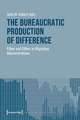 The Bureaucratic Production of Difference – Ethos and Ethics in Migration Administrations