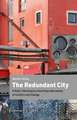 The Redundant City – A Multi–Site Enquiry Into Urban Narratives of Conflict and Change