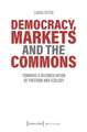 Democracy, Markets and the Commons – Towards a Reconciliation of Freedom and Ecology