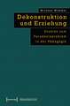 Dekonstruktion und Erziehung: Studien zum Paradoxieproblem in der Pädagogik