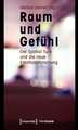 Raum und Gefühl: Der Spatial Turn und die neue Emotionsforschung