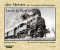 Alte Meister der Eisenbahn-Photographie: Ludwig Rotthowe